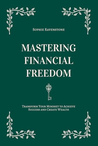 Mastering Financial Freedom: Transform Your Mindset to Achieve Success and Create Wealth: A practical guide to financial literacy for beginners (The Mastering Series)