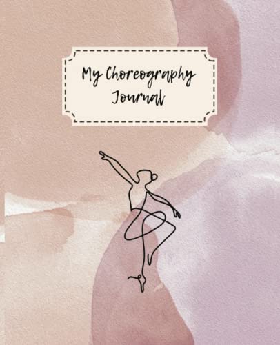 My Choreography Journal: Perfect journal to write your choreography. Specific pages to help you organize each project in the best way possible. 100 pages.