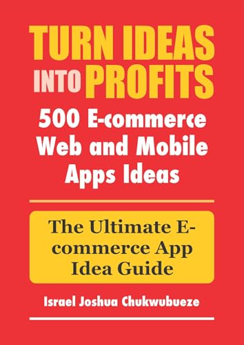 Turn Ideas into Profits: The Ultimate E-commerce App Idea Guide (Powered ChatGPT/AI with Apps Book 1)