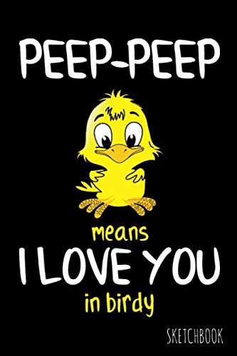 Peep-Peep Means I Love You In Birdy: 6x9 Inch | 100 Pages | Blank Unlined | Soft Cover | Sketchbook | Bird | Perfect as Diary Journal Notebook