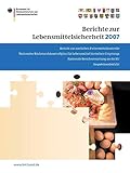 Berichte zur Lebensmittelsicherheit 2007: Bericht zur amtlichen Futtermittelkontrolle; Nationaler Rückstandskontrollplan für Lebensmittel tierischen Ursprungs; ... an die EU; Inspektionsbericht (BVL-Reporte)
