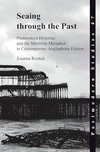 Seaing through the Past: Postmodern Histories and the Maritime Metaphor in Contemporary Anglophone Fiction (Postmodern Studies, 47)