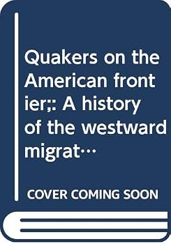 Quakers on the American frontier;: A history of the westward migrations, settlements, and developments of Friends on the American Continent