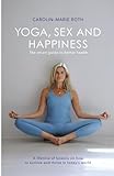 YOGA, SEX AND HAPPINESS: The smart guide to better health