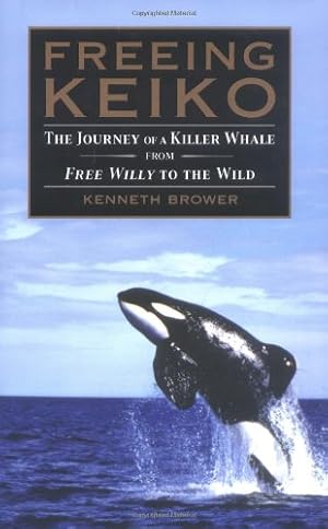 Freeing Keiko: The Journey of a Killer Whale from Free Willy to the Wild