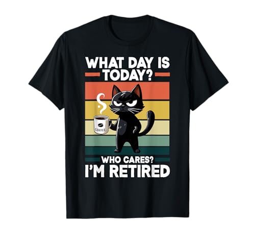 What Day Is Today Who Cares I'm Retired Cat Humour Coffee T-Shirt