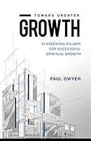 Toward Greater Growth: 12 Essential Pillars for Successful Spiritual Growth 0578770466 Book Cover
