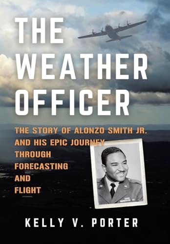 The Weather Officer: The Story of Alonzo Smith Jr. and His Epic Journey Through Forecasting and Flight