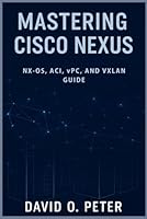 Mastering Cisco Nexus: NX-OS, ACI, vPC, and VXLAN GUIDE B0F67MS55S Book Cover