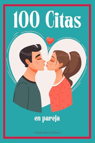 100 Citas en Pareja: Ideas de Citas para Conocer Mejor a Tu Pareja o Revivir la Magia de la Relación (Spanish Edition)