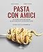 Pasta con Amici- Wie die Nudel auf die Gabel kam und die besten Nudelrezepte aus dem S&uuml;den Italiens (Pizza con Amore: DIE NEXT GENERATION PIZZA DER TORTORA-BR&Uuml;DER VON '87 MAMMA LINA)