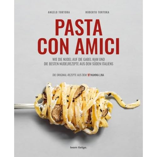 Pasta con Amici- Wie die Nudel auf die Gabel kam und die besten Nudelrezepte aus dem Süden Italiens (Pizza con Amore: DIE NEXT GENERATION PIZZA DER TORTORA-BRÜDER VON '87 MAMMA LINA)
