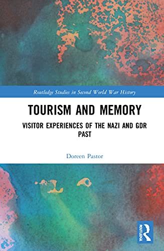 Tourism and Memory: Visitor Experiences of the Nazi and GDR Past (Routledge Studies in Second World War History)