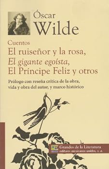 Cuentos. El ruisenor y la rosa, El gigante egoista, El principe feliz y otros. Prologo con resena critica de la obra, vida y obra del autor, y marco historico.