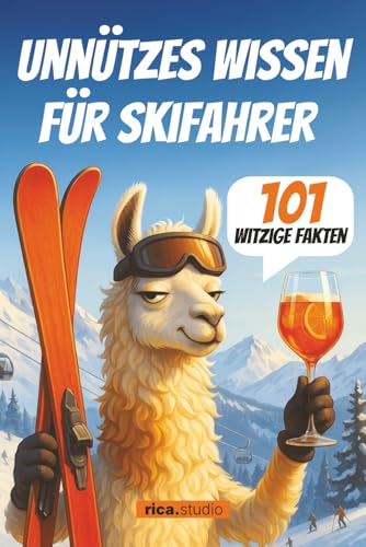 Unnützes Wissen für Skifahrer: 101 witzige Fakten, absurde Alpen-Geschichten und humorvolle Pistenerkenntnisse – das perfekte Geschenkbuch für alle, ... Wissen – 101 Fakten für jedes Hobby)