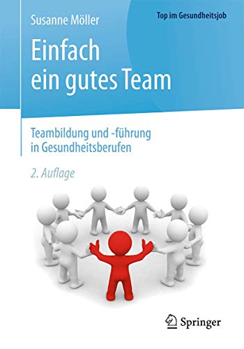 Einfach ein gutes Team - Teambildung und -führung in Gesundheitsberufen (Top im Gesundheitsjob) Einfach ein gutes Team - Teambildung und -führung in Gesundheitsberufen (Top im Gesundheitsjob)