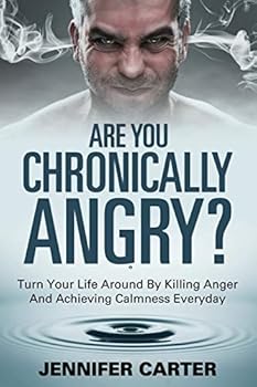 Are You Chronically Angry?: Turn Your Life Around By Killing Anger And Achieving Calmness Everyday