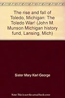 The rise and fall of Toledo, Michigan: The Toledo War! (John M. Munson Michigan history fund, Lansing, Mich) B0006W1902 Book Cover