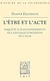  L\'être et l\'acte : Enquête sur les fondements de l\'ontologie moderne de l\'agir: Enquete Sur Les Fondements de l\'Ontologie Moderne de l\'Agir (Bibliotheque D\'histoire De La Philosophie)
