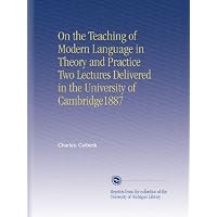 On the Teaching of Modern Language in Theory and Practice Two Lectures Delivered in the University of Cambridge1887
