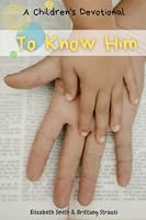 To Know Him: A children's devotional 173873370X Book Cover