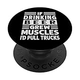 Photo Gallery if drinking beer grew muscles - i d pull trucks - funny popsockets popgrip intercambiabile Photo Gallery if drinking beer grew muscles - i d pull trucks - funny popsockets popgrip intercambiabile