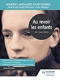 Modern Languages Study Guides: Au revoir les enfants: Film Study Guide for AS/A-level French (Film and literature guides)
