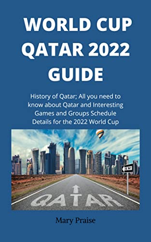 WORLD CUP QATAR 2022 GUIDE: History of Qatar; All you need to know about Qatar and Interesting Games and Groups Schedule Details for the 2022 World Cup
