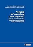  A Solution for Transnational Labour Regulation?: Company Internationalization and European Works Councils in the Automotive Sector (English Edition)