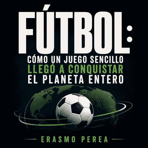 『F&uacute;tbol: C&oacute;mo un juego sencillo lleg&oacute; a conquistar el planeta entero』のカバーアート