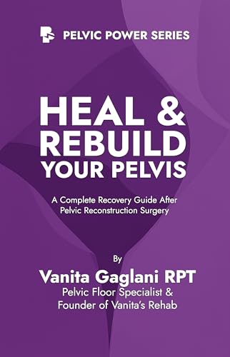 Heal & Rebuild Your Pelvis: A Complete Recovery Guide After Pelvic Reconstruction Surgery (Pelvic Power Series)