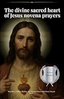 The divine sacred heart of Jesus novena prayers: Nine Days of Hope, Healing, and Intimate Union with Christ’s Sacred Heart B0F673LCHR Book Cover
