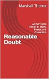 Reasonable Doubt: A Courtroom Thriller of Truth, Power, and Corruption
