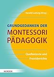  Grundgedanken der Montessori-Pädagogik. Quellentexte und Praxisberichte