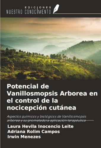 Potencial de Vanillosmopsis Arborea en el control de la nocicepción cutánea: Aspectos químicos y biológicos de Vanillosmopsis arborea y su prometedora aplicación terapéutica