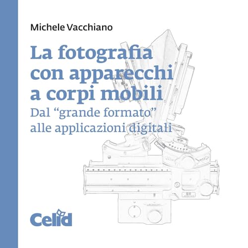 La Fotografia Con Apparecchi A Corpi Mobili. Dal «Grande Formato» Alle Applicazioni Digitali