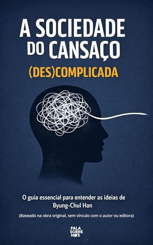 A Sociedade do Cansaço (Des)complicada: O guia essencial para entender as ideias de Byung-Chul Han (Portuguese Edition)