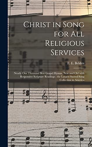 Christ in Song for All Religious Services: Nearly One Thousand Best Gospel Hymns, New and Old With Responsive Scripture Readings; the Largest Sacred Song Collection in America