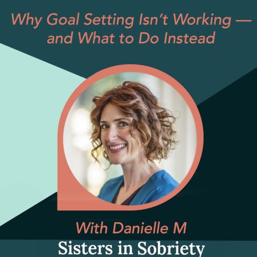 Why Goal Setting Isn&rsquo;t Working &mdash; and What to Do Instead With Danielle M