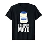 Mayonnaise Lover Gift It Needs More Mayo Funny Mayonnaise T-Shirt