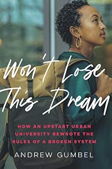 Kindle Store,Kindle eBooks,Education & Teaching Won’t Lose This Dream: How an Upstart Urban University Rewrote the Rules of a Broken System Andrew Gumbel