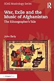 War, Exile and the Music of Afghanistan: The Ethnographer’s Tale (SOAS Studies in Music)