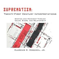 Suprematism: Twenty-First Century Interpretations: Emotion and Movement through Color, Shape and Relationship 1724751085 Book Cover
