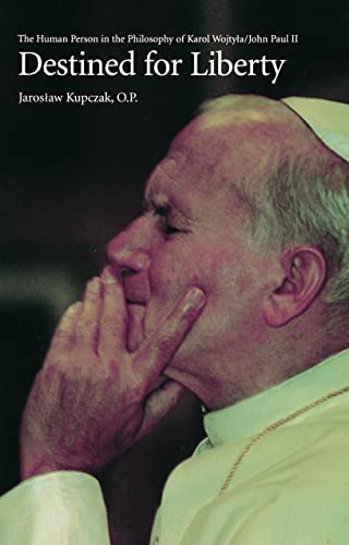 Destined for Liberty: The Human Person in the Philosophy of Karol Wojtyla/John Paul II