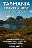 Tasmania Travel Guide 2025 - 2026: Your Essential Guide to Wild Landscapes, Culinary Delights, and Rich Cultural Treasures