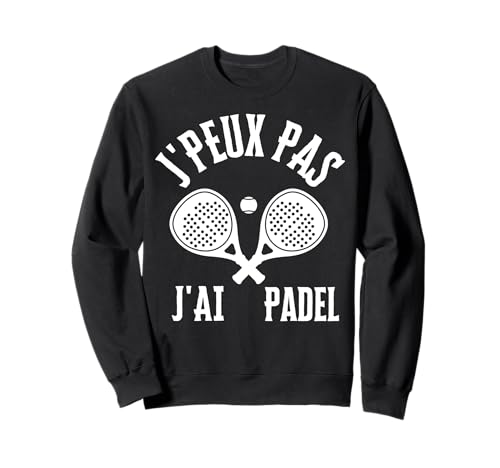 J'Peux Pas J'Ai Padel Francés Divertido Jugador de Pádel Sudadera