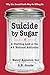 Suicide by Sugar: A Startling Look at Our #1 National Addiction