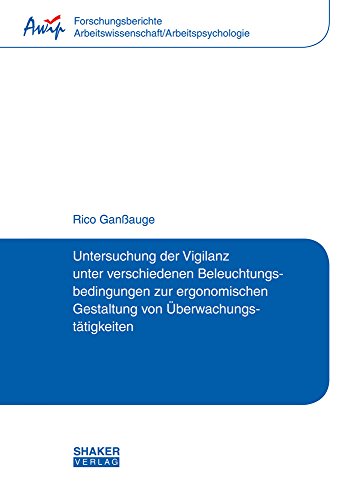 Untersuchung der Vigilanz unter verschiedenen Beleuchtungsbedingungen zur ergonomischen Gestaltung von Überwachungstätigkeiten (Forschungsberichte Arbeitswissenschaft/Arbeitspsychologie)