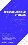 Trasformazione Digitale: L’evoluzione del Settore Immobiliare: Un viaggio introduttivo alla trasformazione digitale che sta attraversando il settore immobiliare. (Italian Edition)