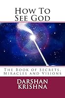 How to See God: The Book of Secrets, Miracles and Visions 151956564X Book Cover